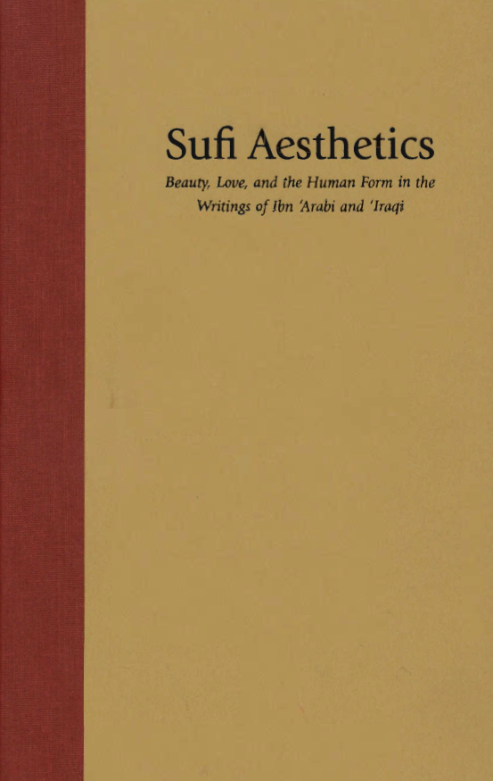 Sufi Aesthetics; Beauty, love, and the human form in the writings of Ibn 'Arabi and 'Iraqi