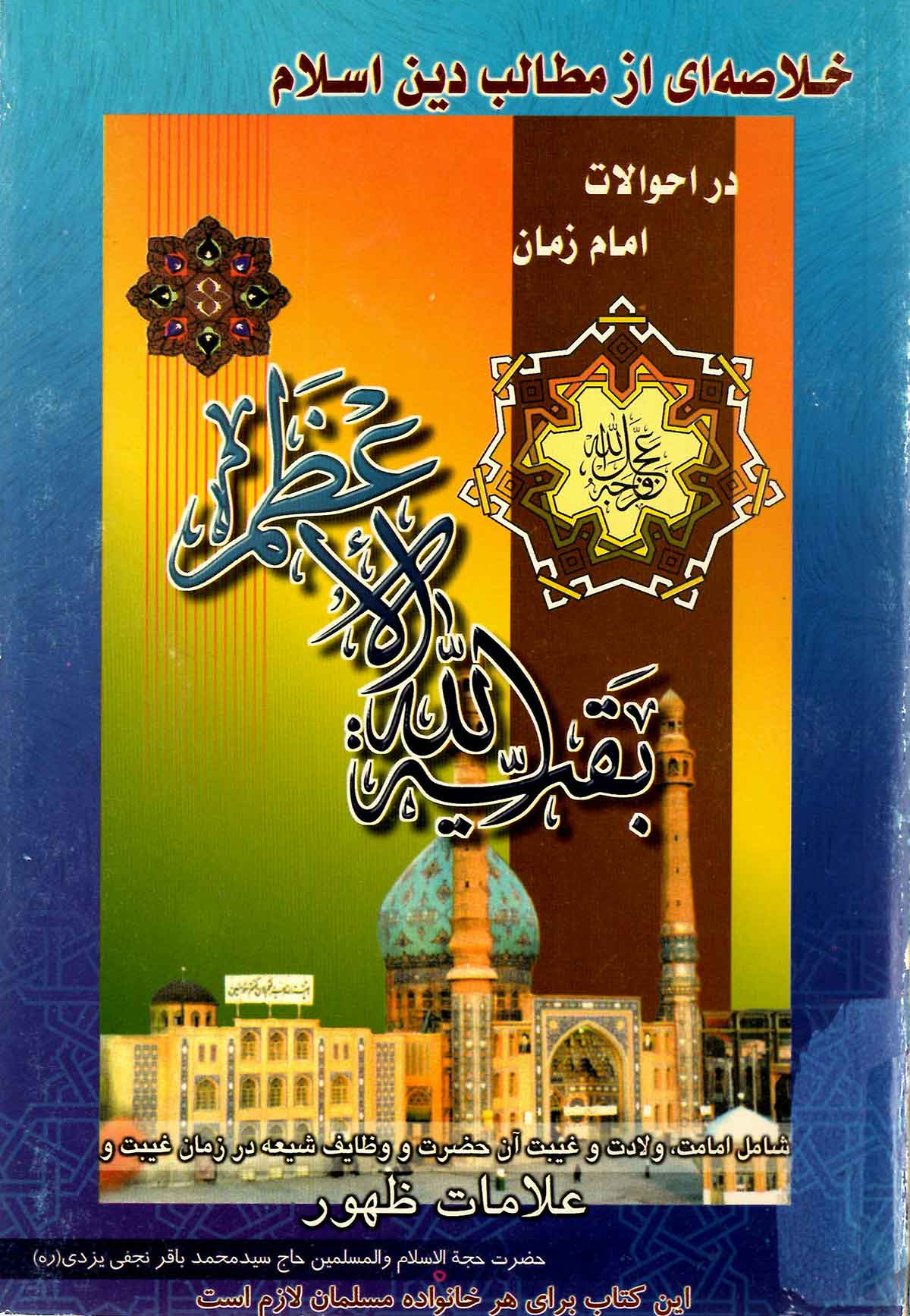 کتاب خلاصه ای از مطالب دین اسلام در احوالات امام زمان بیان امامت و ولادت و غیبت آنحضرت و وظایف شیعه در زمان غیبت و علامات ظهور و تاریخچه مسجد مقدس جمکران و اعمال در آن
