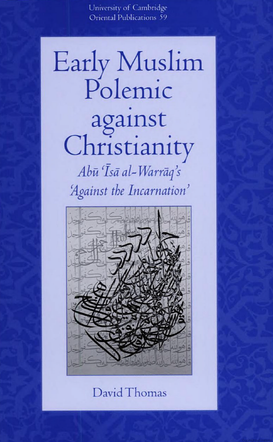 Early Muslim Polemic against Christianity Abu Isa al- Warrag's Againt the Incarnation