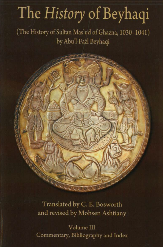 The History of Beyhaqi (The History of Sultan Mas’ud of Ghazna, 1030-1041); Commentary, Bibliography and Index
