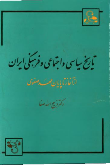 تاريخ سياسي و اجتماعي و فرهنگي ايران ؛ از آغاز تا پایان عهد صفوی