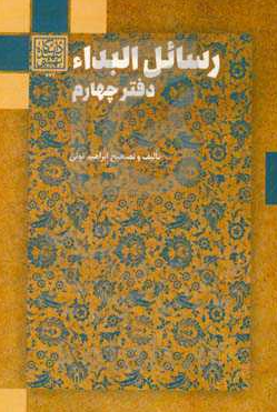 رسائل البداء: دفتر چهارم؛ رساله هایی از محمد اشرف بن عبد الحسیب بن احمد بن زین العابدین علومی عاملی، محمد خلیل بن محمد اشرف حسینی قائنی اصفهانی قزوینی، میر محمد حسین بن محمد صالح خاتون آبادی