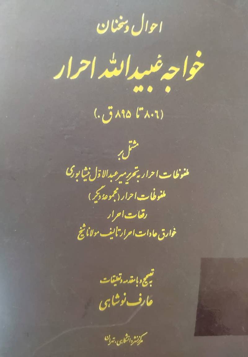  احوال و سخنان خواجه عبیدالله احرار (۸۰۶ ت‍ا ۸۹۵ق‌.) م‍ش‍ت‍م‍ل‌ ب‍ر م‍ل‍ف‍وظات‌ اح‍رار ب‍ه‌ ت‍ح‍ری‍ر م‍ی‍ر ع‍ب‍دالاول‌ ن‍ی‍ش‍اب‍وری‌، م‍ل‍ف‍وظات‌ اح‍رار (م‍ج‍م‍وع‍ه‌ دی‍گ‍ر)، رق‍ع‍ات‌ اح‍رار، خ‍وارق‌ ع‍ادات‌ اح‍رار ت‍ال‍ی‍ف‌ م‍ولان‍ا ش‍ی‍خ‌