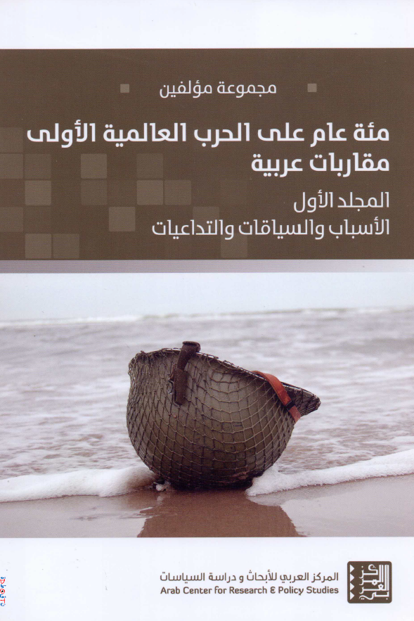 مئه عام علی الحرب العالمیه الاولی (مقاربات عربیه)؛ الاسباب و السیاقات و التداعیات