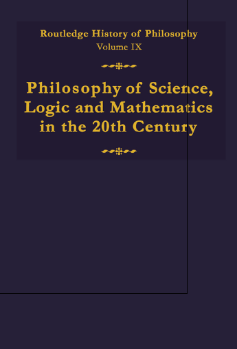 Routledge History of Philosophy IX - Philosophy of Science, Logic and Mathematics in the Twentieth Century
