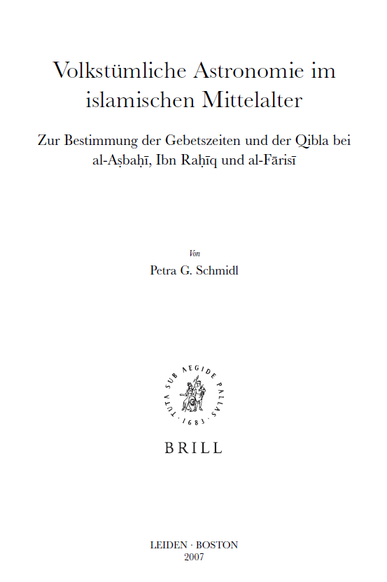 Islamic Philosophy, Theology And Science volume LXVIII; Volkstumliche Astronomie im islamischen Mittelalter (Zur Bestimmung der Gebetszeiten und der Qibla bei al-Asbahi, Ibn Rahiq und al-Farisi)