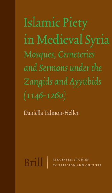 Jerusalem Studies in Religion and Culture 7; Islamic Piety in Medieval Syria, Mosques, Cemeteries and Sermons under the Zangids and Ayyubids (1146–1260)