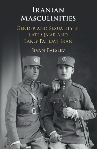 Iranian Masculinities; Gender and Sexuality in Late Qajar and Early Pahlavi Iran