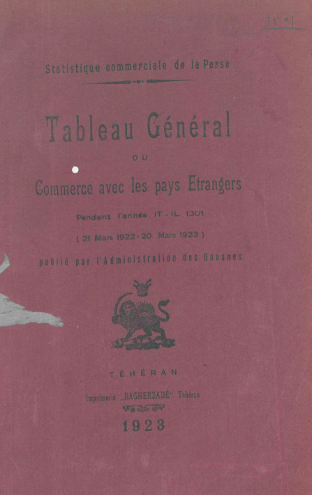 Statistique commerciale de la Perse; Tableau general du commerce avec les pays etrangers pendant l'annee IT-IL 1301 (21 Mars 1922 - 20 Mars 1923)