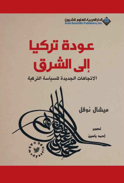 عوده ترکيا الی الشرق؛ الاتجاهات الجديده للسياسه الترکيه