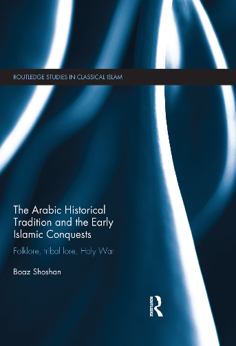 The Arabic Historical Tradition and the Early Islamic Conquests; Folklore, tribal lore, Holy War