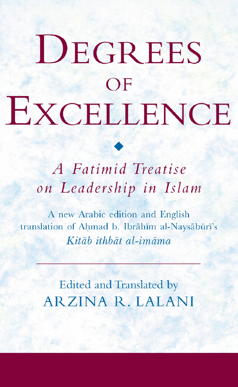 Degrees of Excellence: A Fatimid Treatise on Leadership in Islam (A new Arabic edition and English translation of Ahmad b. Ibrahim al-Naysaburi’s Kitab ithbat al-imama) (اثبات الامامه)