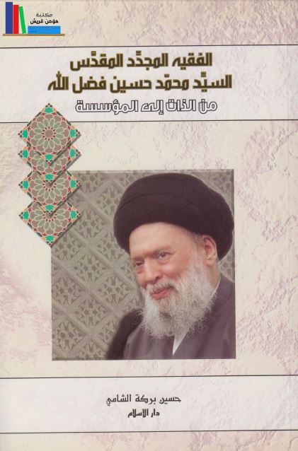 الفقیه المجدد المقدس السید محمد حسین فضل الله من الذات الی الموسسه