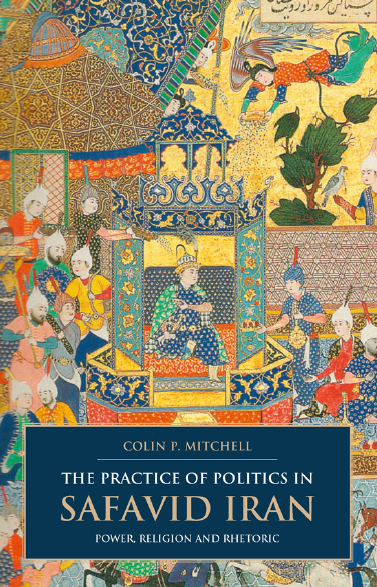 THE PRACTICE OF POLITICS IN SAFAVID IRAN