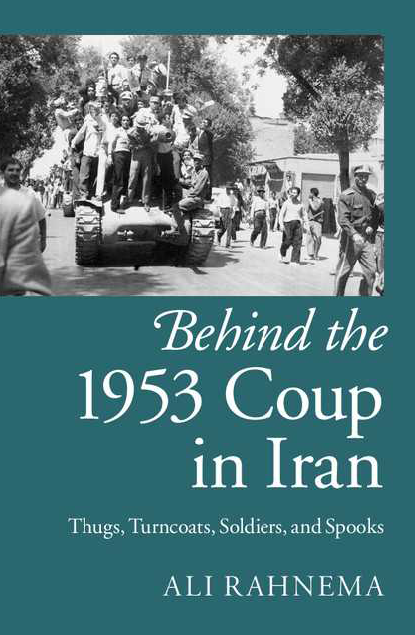 Behind the 1953 Coup in Iran; Thugs, Turncoats, Soldiers, and Spooks