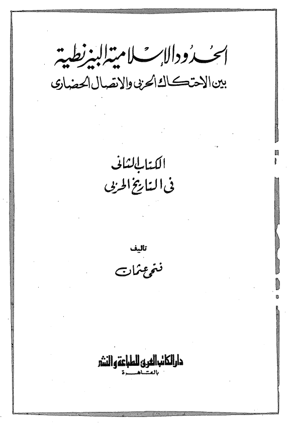 الحدود الاسلاميه البيزنطيه بین الاحتکاک الحربی و الاتصال الحضاری؛ فی التاریخ الحربی