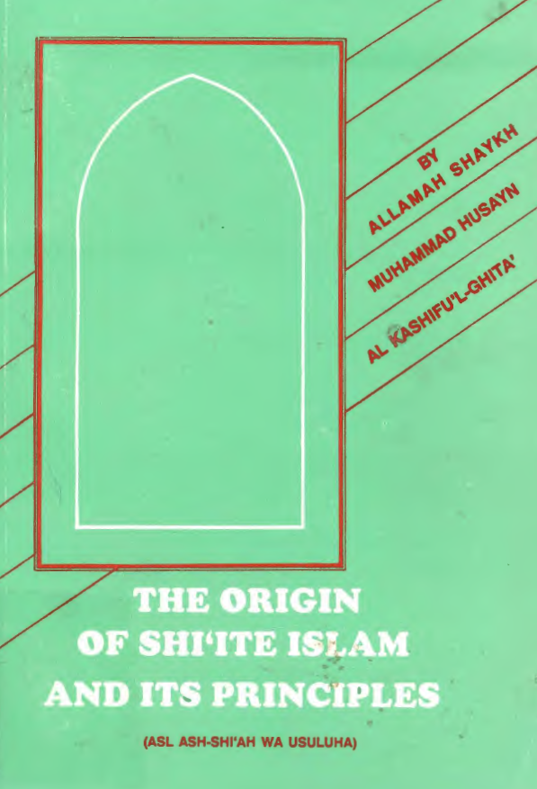 THE ORIGIN OF SHI'ITE ISLAM AND ITS PRINCIPLES (asl ash-shi'ah wa usuluha)