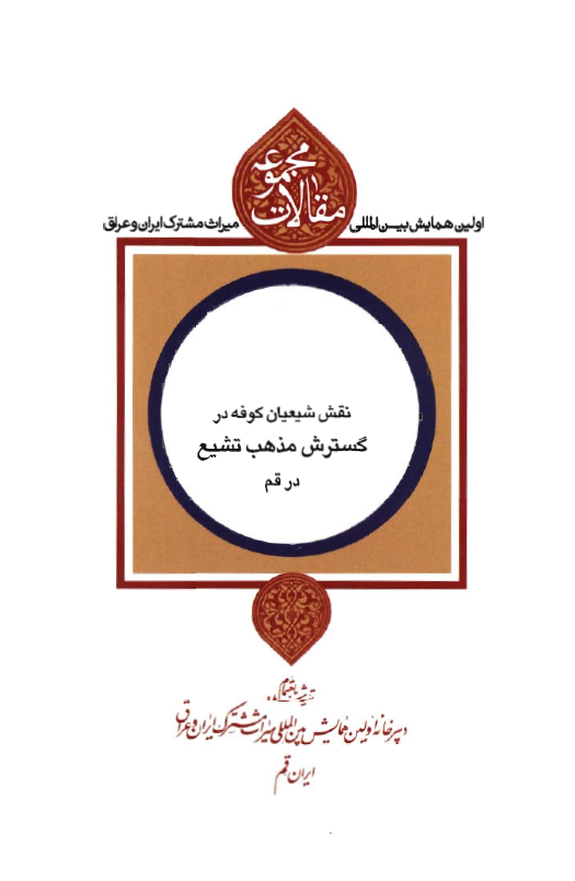 مجموعه مقالات اولین همایش بین المللی میراث مشترک ایران و عراق: نقش شیعیان کوفه در گسترش مذهب تشیع در قم