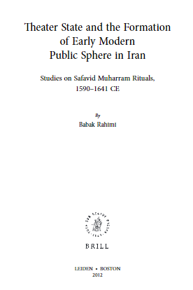 Iran Studies; Theater State and the Formation of Early Modern Public Sphere in Iran; Studies on Safavid Muharram Rituals, 1590–1641 CE (VOLUME 5)