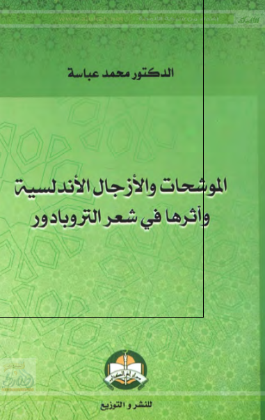 الموشحات و الازجال الاندلسیه و اثرها فی شعر التروبادور 