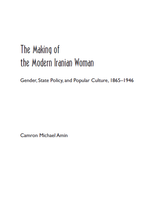 The Making of the Modern Iranian Woman; Gender, State Policy, and Popular Culture, 1865–1946