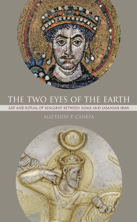 The Two Eyes of the Earth; Art and Ritual of Kingship between Rome and Sasanian Iran