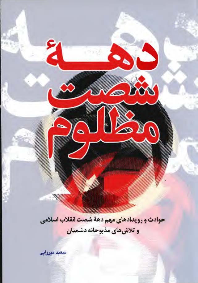 دهه شصت مظلوم: حوادث و رویدادهای مهم دهه شصت انقلاب اسلامی و تلاش های مذبوحانه دشمنان