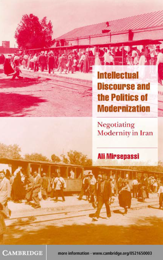 Intellectual Discourse and the Politics of Modernization; Negotiating Modernity in Iran