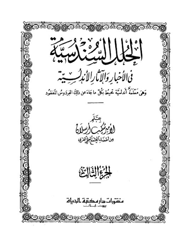 الحلل السندسيه في الاخبار و الآثار الاندلسيه و هي معلمة اندلسيه تحيط بکل ما جاء عن ذلک الفردوس المفقود