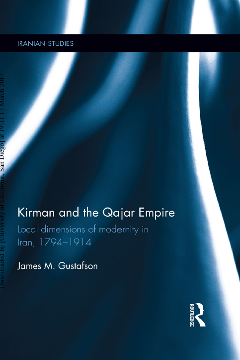 Kirman and the Qajar Empire; Local dimensions of modernity in Iran, 1794–1914