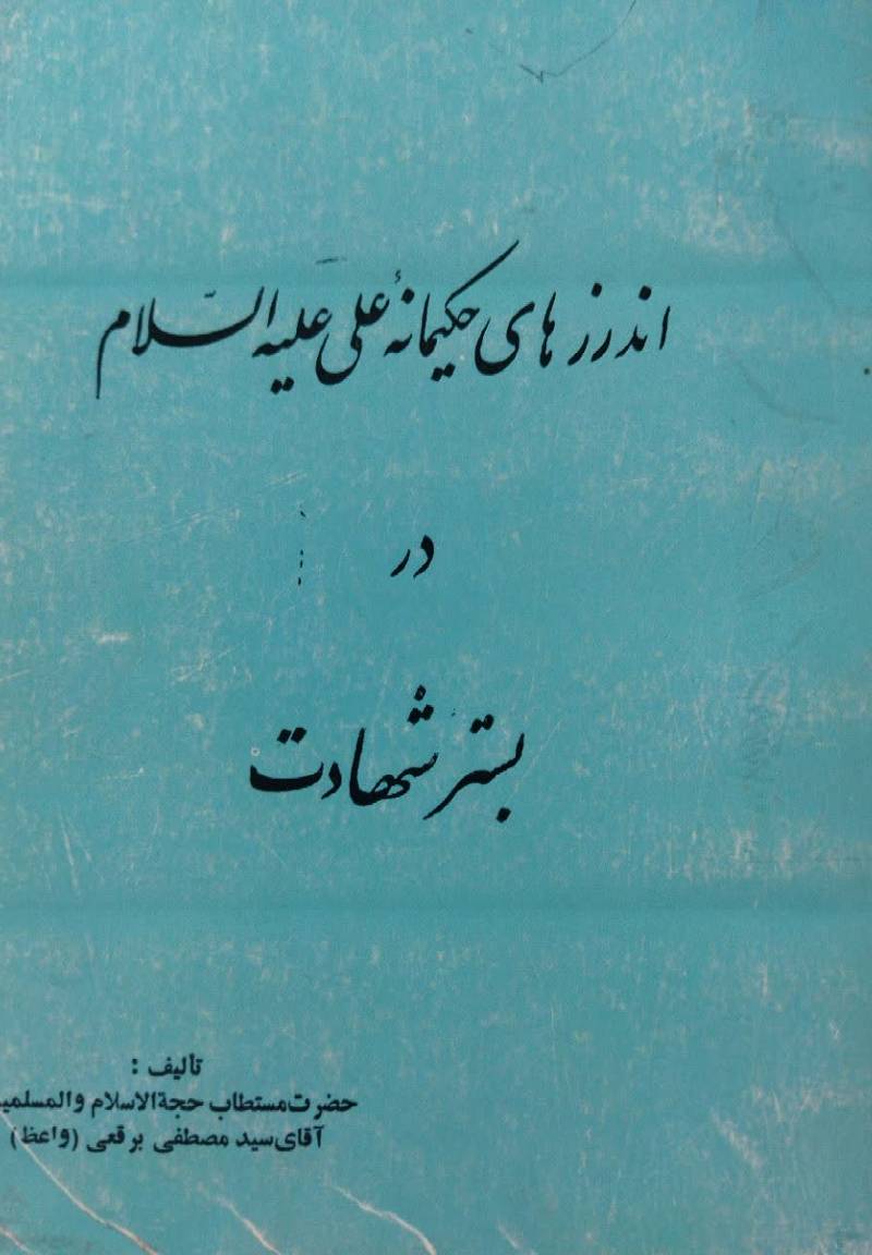 اندرزهای حکیمانه مولای متقیان س‍رور م‍وح‍دان‌ ح‍ض‍رت‌ ام‍ی‍رال‍م‍وم‍ن‍ی‍ن‌ ع‍ل‍ی‌ ب‍ن‌ اب‍ی‌ طال‍ب‌ ع‍ل‍ی‍ه‌ ال‍س‍لام‌ در بستر شهادت