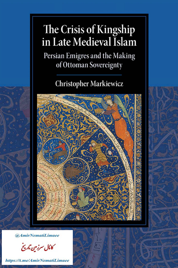 The Crisis of Kingship in Late Medieval Islam; Persian Emigres and the Making of Ottoman Sovereignty