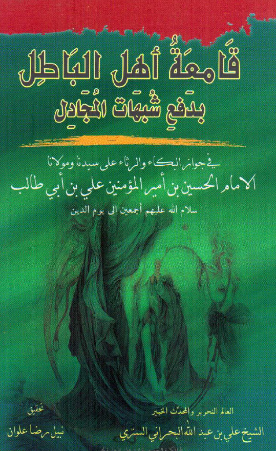 قامعه اهل الباطل بدفع شبهات المجادل فی جواز البکاء و الرثاء علی سیدنا و مولانا الامام الحسین بن امیر المومنین علی بن ابی طالب (ع)