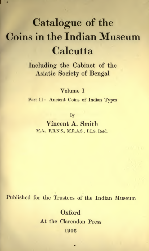 Catalogue of the Coins in the Indian Museum Calcutta Including the Cabinet of the Asiatic Society of Bengal; Ancient Coins of Indian Types