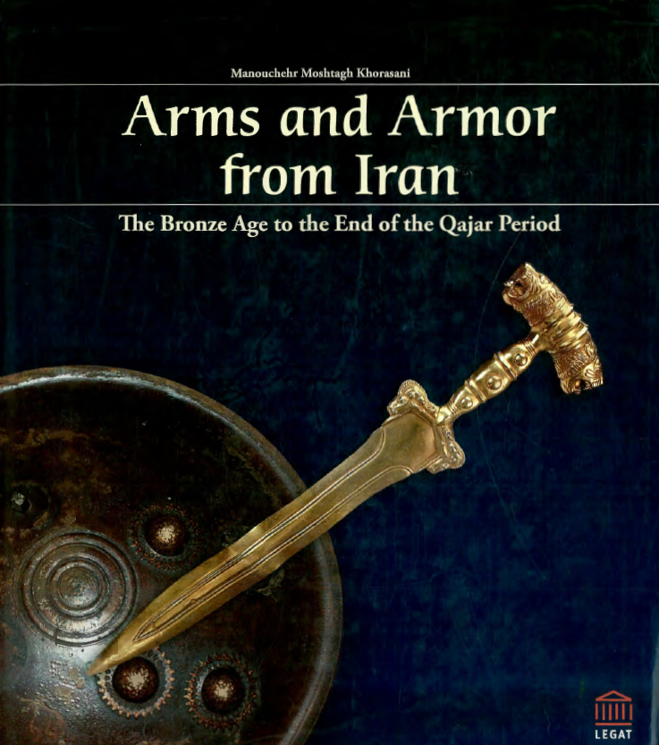 Arms and Armor from Iran; The Bronze age to the end of the Qajar period