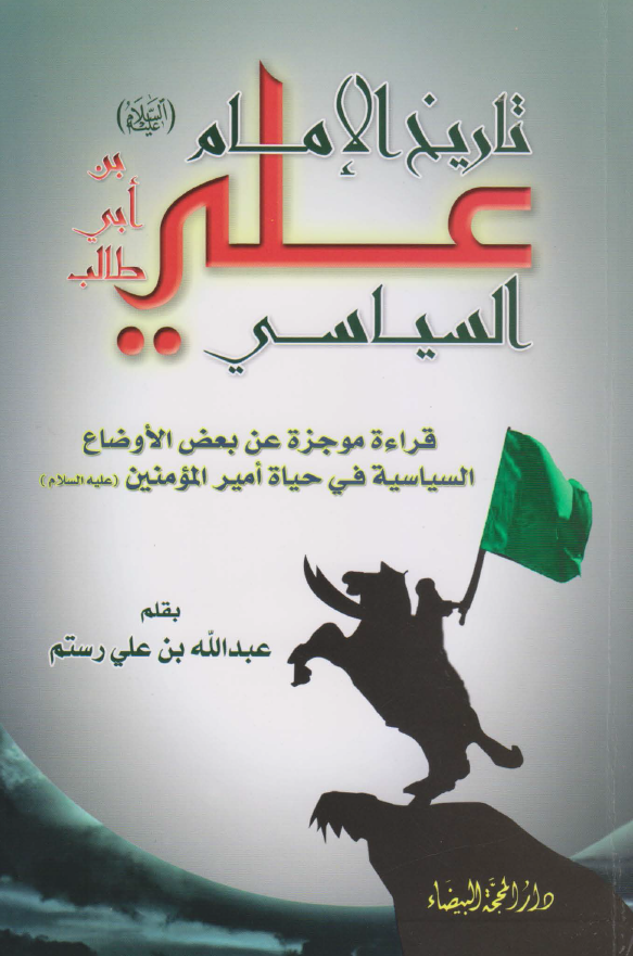 تاریخ الامام علی (ع) السیاسی؛ قراءه موجزه عن بعض الاوضاع السیاسیه فی حیاه امیرالمومنین (ع)
