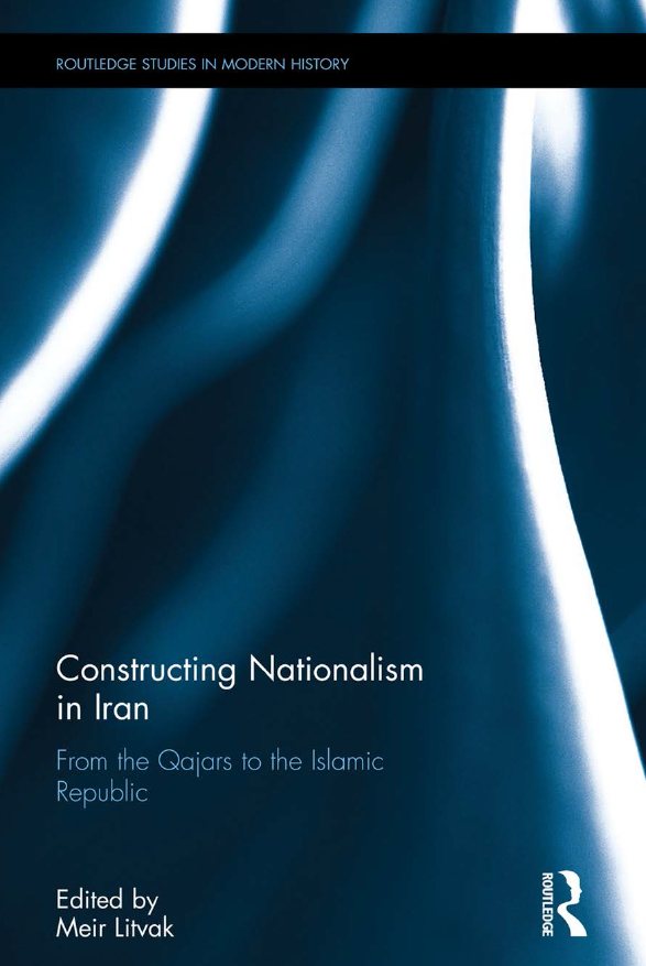 Constructing Nationalism in Iran; From the Qajars to the Islamic Republic