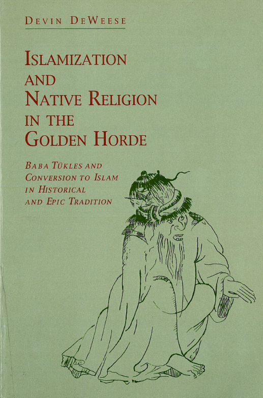 Islamization and native religion in the Golden Horde; Baba Tukles and conversion to Islam in historical and epic tradition