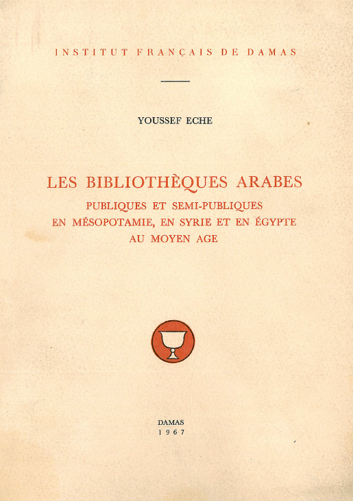 Les bibliotheques Arabes; Pabliques et semi-publiques en Mesopotamie, en Syrie et en Egypte au moyen age