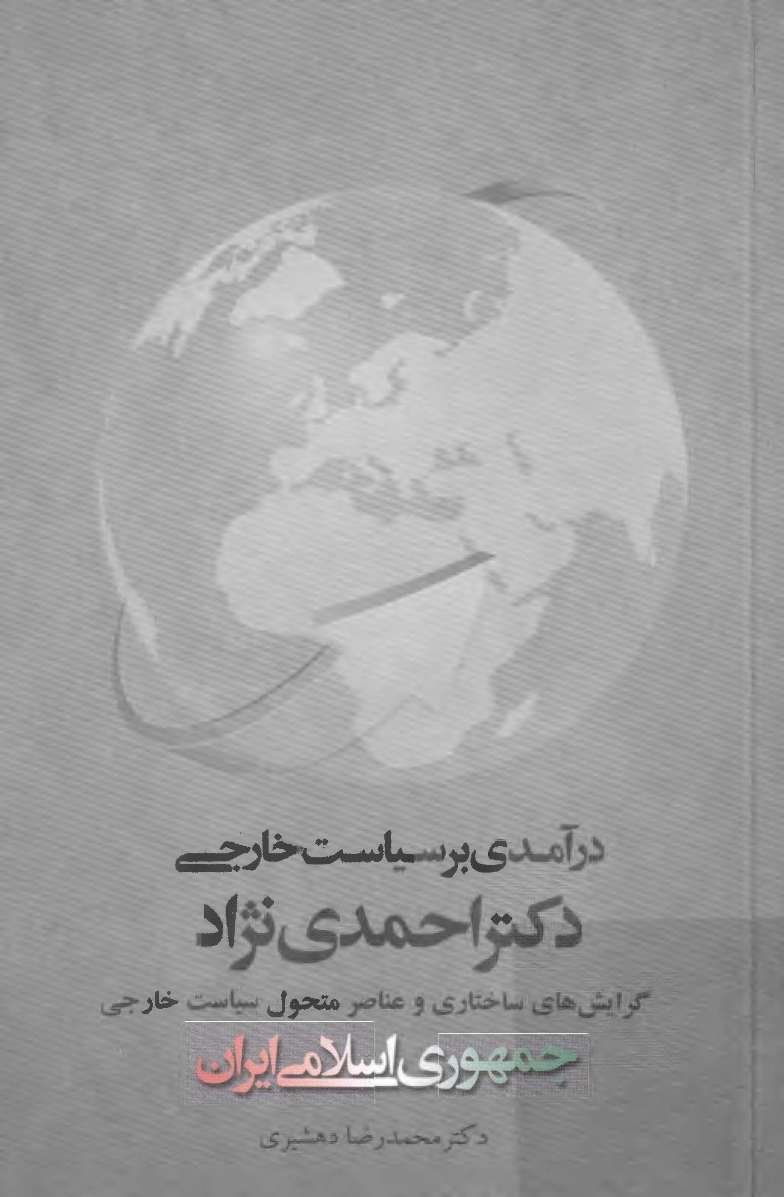 درآمدي بر سياست خارجي دکتر احمدي نژاد ( گرايش هاي ساختاري و عناصر متحول سياست خارجي جمهوري اسلامي ايران )