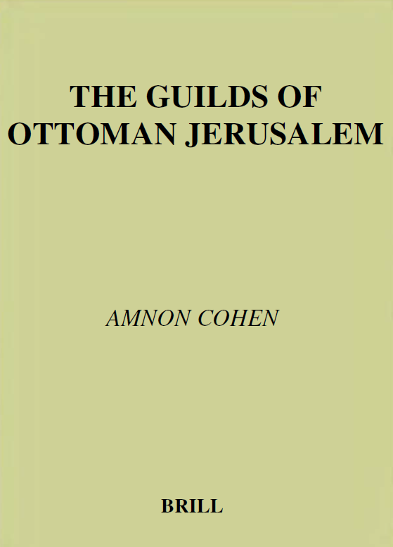 THE OTTOMAN EMPIRE AND ITS HERITAGE (Politics, Society and Economy) 21; THE GUILDS OF OTTOMAN JERUSALEM