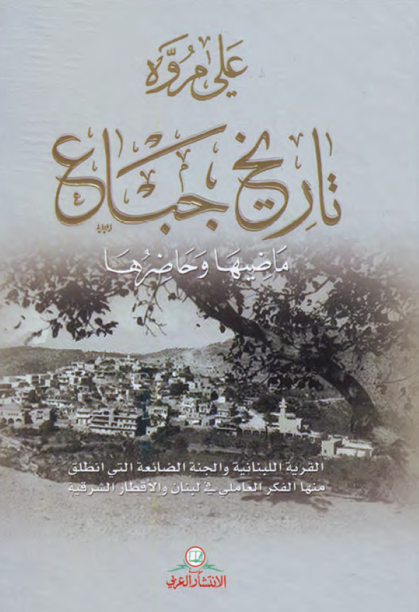 تاریخ جباع؛ ماضیها و حاضرها (القریه اللبنانیه و الجنه الضائعه التی انطلق منها الفکر العاملی فی لبنان و الاقطار الشرقیه)