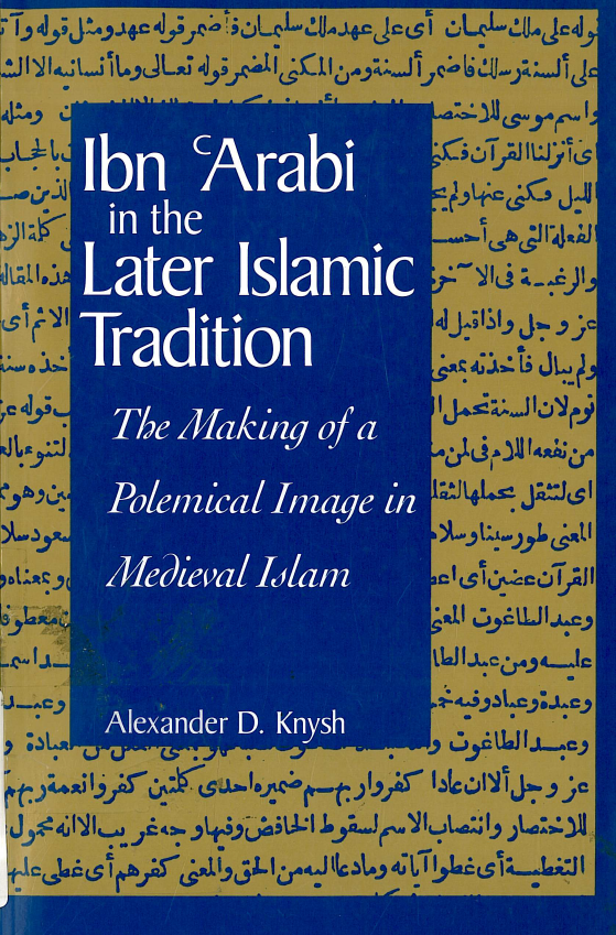 Ibn Arabi in the later Islamic tradition; The making of a polemical image in medieval Islam