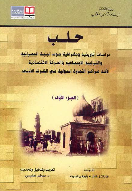 حلب؛ دراسات تاريخيه و جغرافيه حول البنیه العمرانیه و الترکیبه الاجتماعیه و الحرکه الاقتصادیه لاحد مراکز التجاره الدولیه فی الشرق الادنی