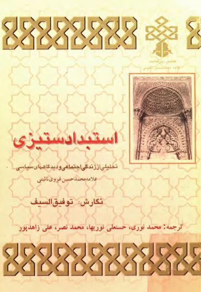 استبداد ستيزي ( تحليلي از زندگي اجتماعي و ديدگاههاي سياسي علامه محمد حسين غروي نائيني )