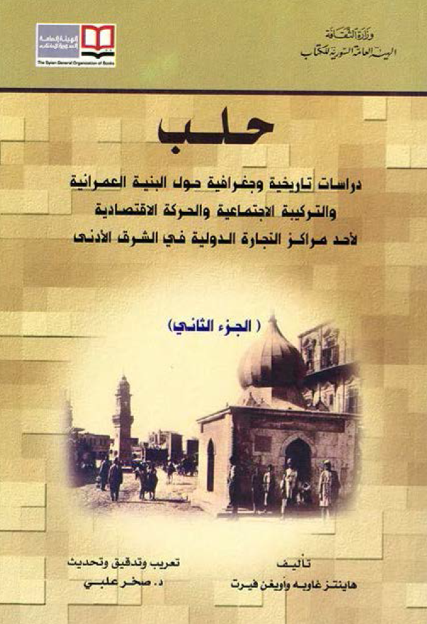 حلب؛ دراسات تاريخيه و جغرافيه حول البنیه العمرانیه و الترکیبه الاجتماعیه و الحرکه الاقتصادیه لاحد مراکز التجاره الدولیه فی الشرق الادنی