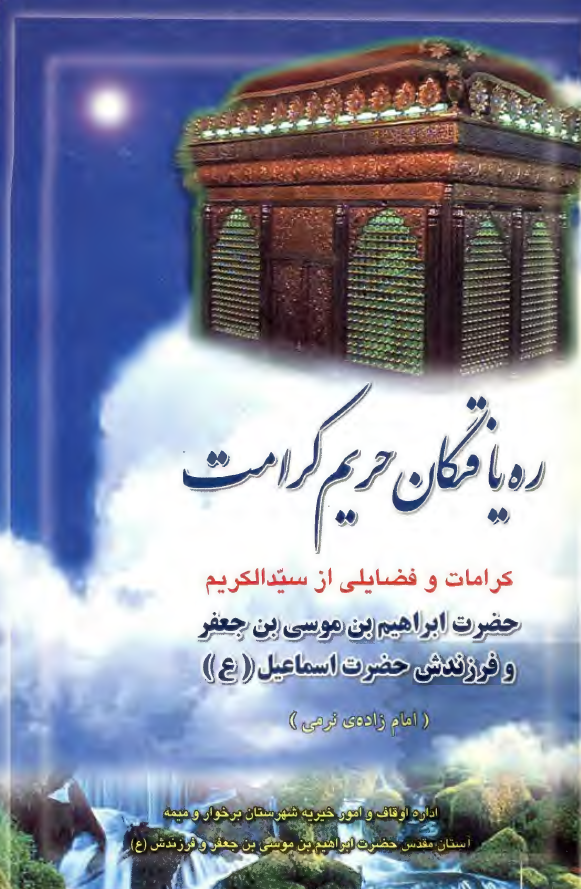 ره يافتگان حريم کرامت-کرامات و فضايلي از سيد الکريم حضرت ابراهيم بن موسي بن جعفر و فرزندش حضرت اسماعيل(ع)(امامزاده نرمي)