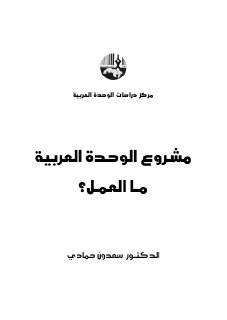 مشروع الوحدة العربية ما العمل ؟
