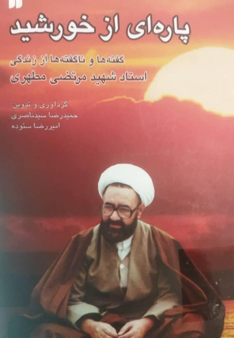 پاره ای از خورشید: گفته ها و ناگفته ها از زندگی‌ استا‌د شهید مرتضی‌ مطهری