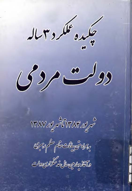 چکیده عملکرد 3 ساله دولت مردمی، شهریور 1384 تا شهریور 1387 به همراه متن بیانات مقام معظم رهبری در آغاز چهارمین سال خدمتگزاری دولت